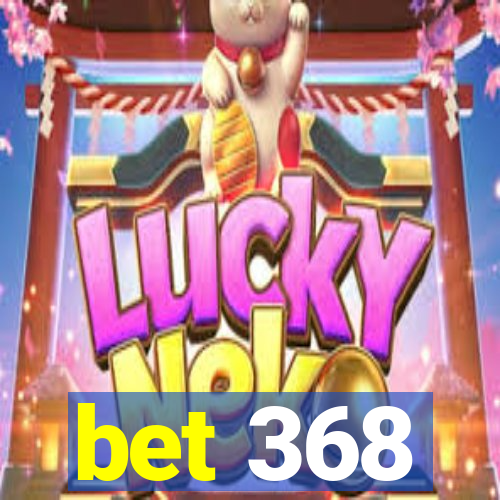 bet 368